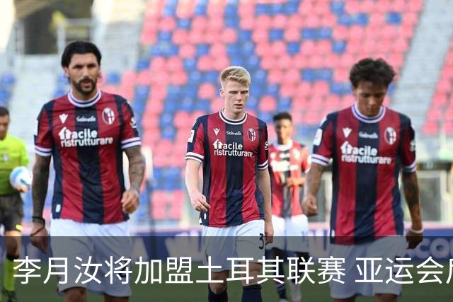 李月汝将加盟土耳其联赛 亚运会后出征新赛季